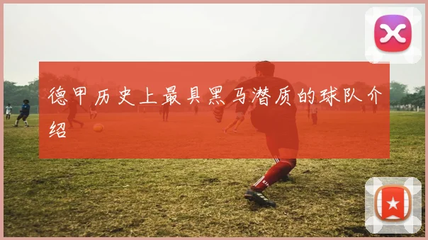 德甲历史上最具黑马潜质的球队介绍