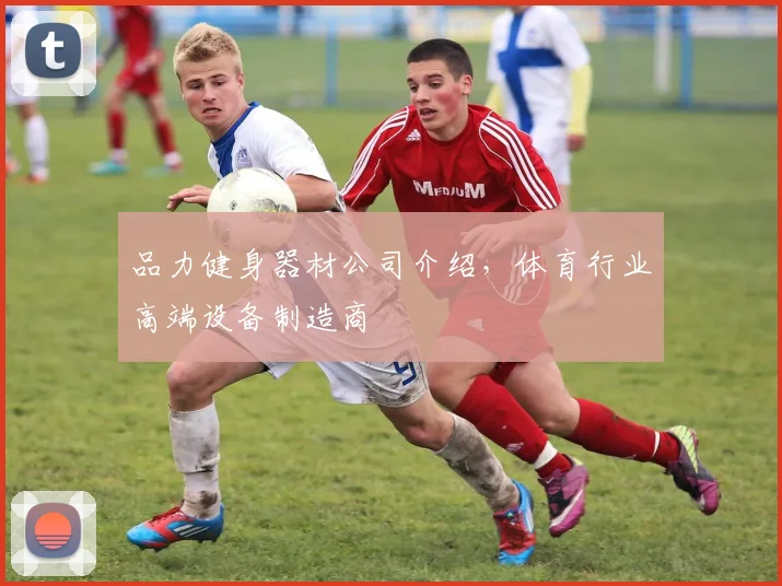 品力健身器材公司介绍，体育行业高端设备制造商