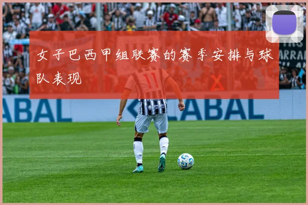 女子巴西甲组联赛的赛季安排与球队表现